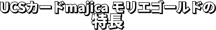 UCSカードmajicaの特長