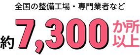 全国の整備工場・専門業者など約7,300か所以上