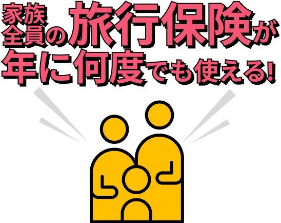家族全員の旅行保険が年に何度でも使える!