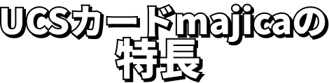 UCSカードmajicaの特長