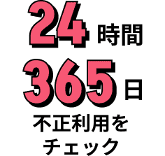 24時間365日不正利用をチェック