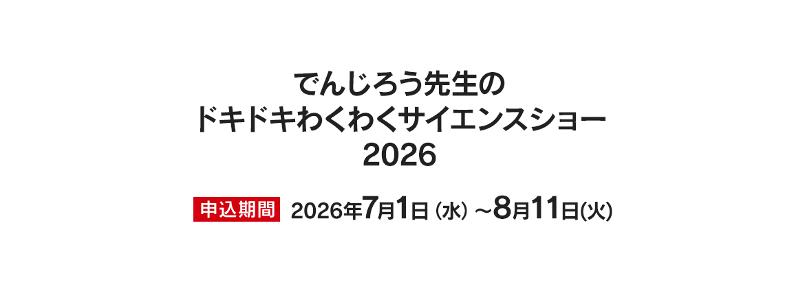 でんじろう先生のドキドキわくわくサイエンスショー 2026　特別優待