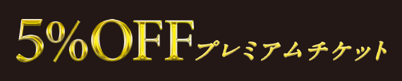 5%OFFプレミアムチケット
