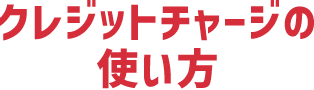 クレジットチャージの使い方