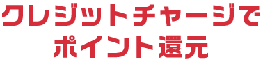 クレジットチャージでポイント還元