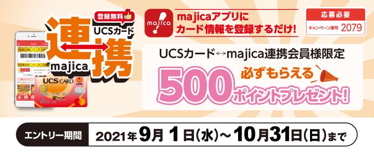 キャンペーン期間中に「UCSカード<span>↔</span>majica連携」をしたUCSカードでのクレジット支払いご利用合計30,000円（税込み）以上の方に、もれなく500ポイントプレゼント。<br>
「UCSカード<span>↔</span>majica連携」とは、majicaアプリとUCSカードを連携するサービスです。