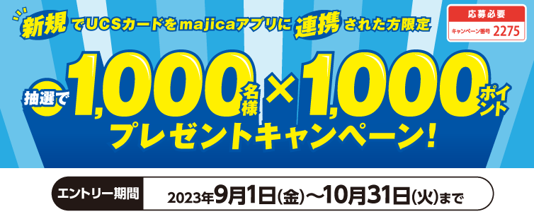 期間中、キャンペーンにご応募のうえ、新規でUCSカード<span>↔</span>majica連携された方の中から抽選でポイントをプレゼント!さらに抽選に外れてしまった方にも、もれなく200ポイントをプレゼント!