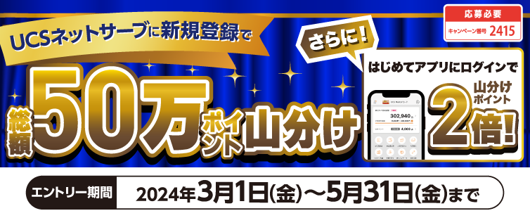 期間中、キャンペーンにご応募のうえ、初めてUCSネットサーブへご登録いただいた方全員で50万円分のポイントを山分け致します。<br>
さらに期間中UCS会員専用アプリにログインいただいた方は山分けポイントを2倍にしてプレゼント(付与上限200ポイント)