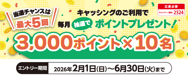 ���Ԓ��A�L�����y�[���ɂ�����̂����A�e���Ԓ��ɃL���b�V���O�i�ꊇ�E�L���b�V���O���{�E�J�[�h���[���j�����v5���~�ȏゲ���p�������������̒�����A���񒊑I��10���l��3,000�|�C���g�v���[���g�I<br>
��1��F2/1�`2/28�A��2��F3/1�`3/31�A��3��F4/1�`4/30�A��4��F5/1�`5/31�A��5��F6/1�`6/30