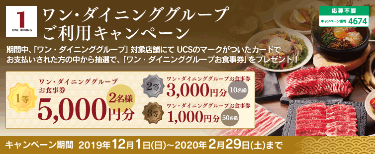 期間中、対象店舗にてUCSのマークがついたカードでお支払いされた方の中から抽選で「ワン・ダイニンググループお食事券」をプレセント!
