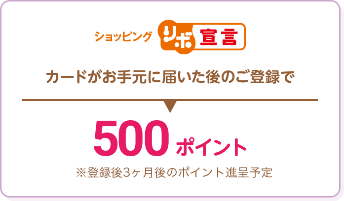 カードがお手元に届いた後のご登録 500ポイント