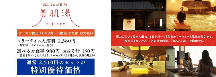 おふろカフェ 美肌湯 優待割引価格 クーポン提出+UCSカードお支払いで 特別優待価格